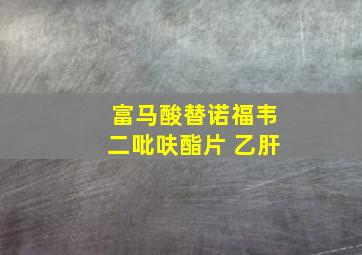 富马酸替诺福韦二吡呋酯片 乙肝